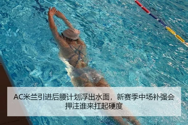 AC米兰引进后腰计划浮出水面，新赛季中场补强会押注谁来扛起硬度（xingkongtiyu）